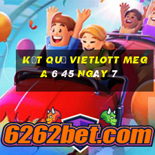 kết quả vietlott MEGA 6 45 ngày 7