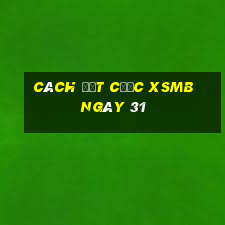 Cách đặt cược XSMB ngày 31