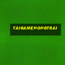 taigamenongtrai