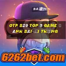 Otp B29 Top 5 Game Đánh Bài Đổi Thưởng