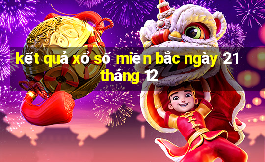 kết quả xổ số miền bắc ngày 21 tháng 12