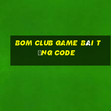 Bom Club Game Bài Tặng Code