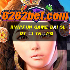 Rvipfun Game Bài Slot Đổi Thưởng