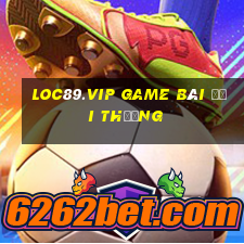 Loc89.Vip Game Bài Đổi Thưởng