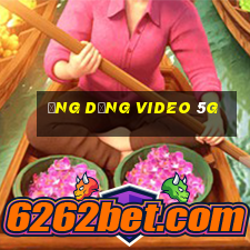 Ứng dụng video 5g