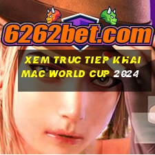 xem truc tiep khai mac world cup 2024