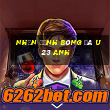 nhận định bóng đá u23 anh