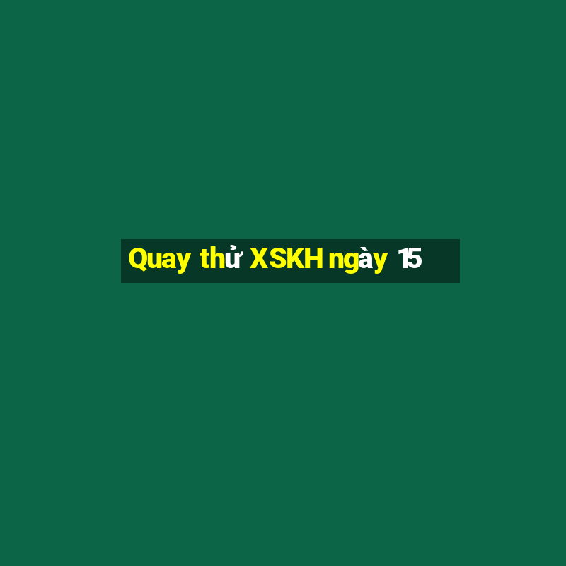 Quay thử XSKH ngày 15