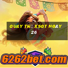 Quay thử XSQT ngày 26