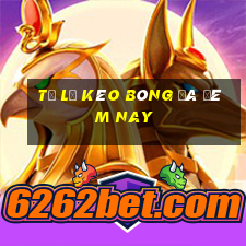 tỷ lệ kèo bóng đá đêm nay