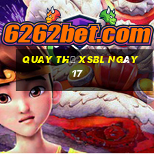 Quay thử XSBL ngày 17