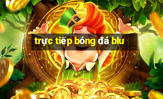 trực tiếp bóng đá blu