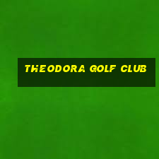 theodora golf club