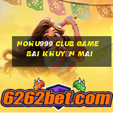 Nohu999 Club Game Bài Khuyến Mãi