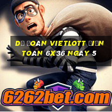 Dự Đoán vietlott Điện Toán 6x36 ngày 5