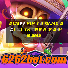 Bum99 Vin Tại Game Bài Đổi Thưởng Nạp Bằng Sms