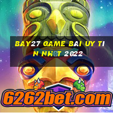 Bay27 Game Bài Uy Tín Nhất 2022