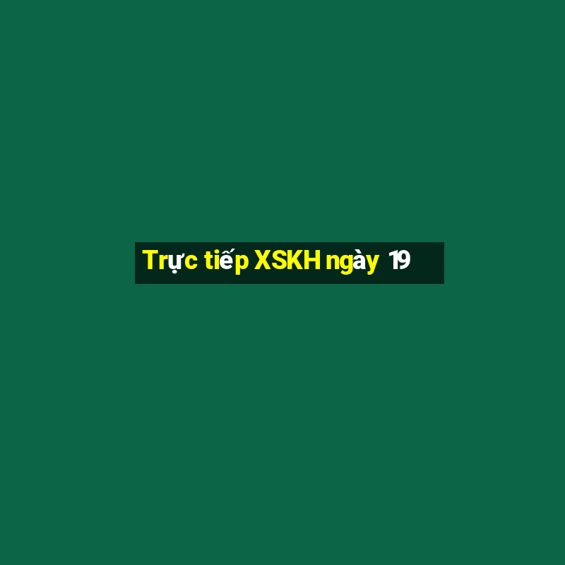 Trực tiếp XSKH ngày 19