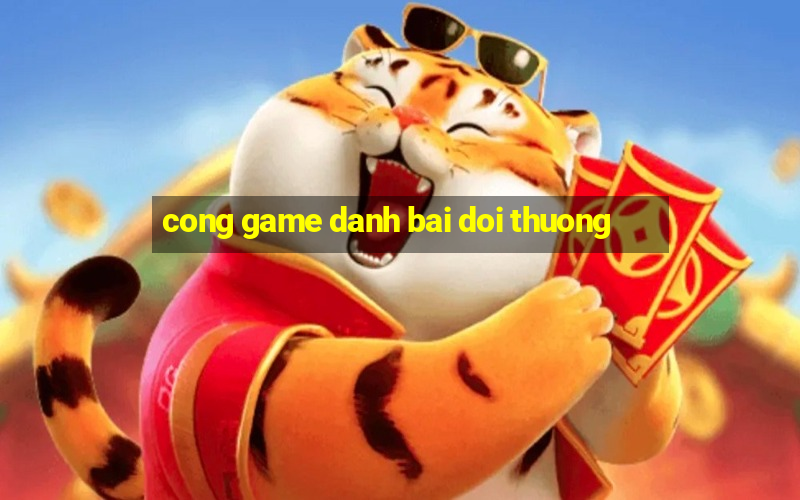 cong game danh bai doi thuong