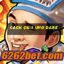 cách chơi uno dare