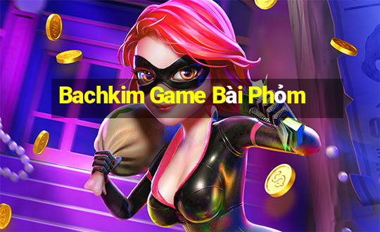 Bachkim Game Bài Phỏm