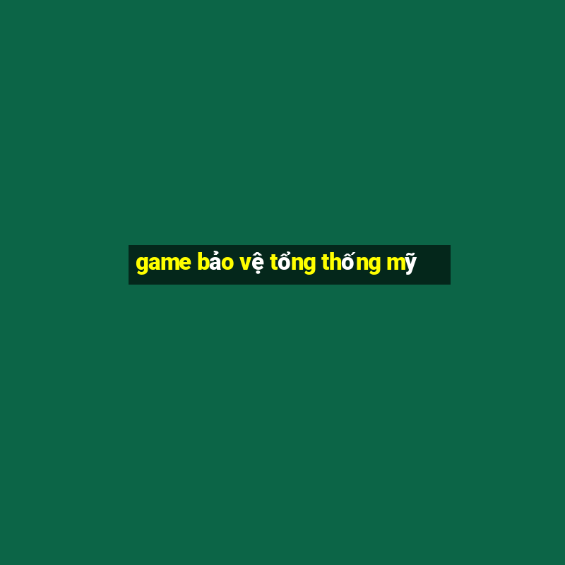 game bảo vệ tổng thống mỹ