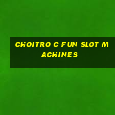 choitro c fun slot machines