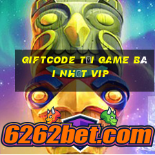 Giftcode Tải Game Bài Nhất Vip