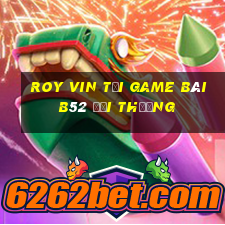 Roy Vin Tại Game Bài B52 Đổi Thưởng