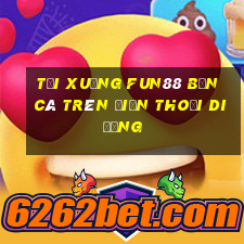 Tải xuống Fun88 Bắn cá trên điện thoại di động