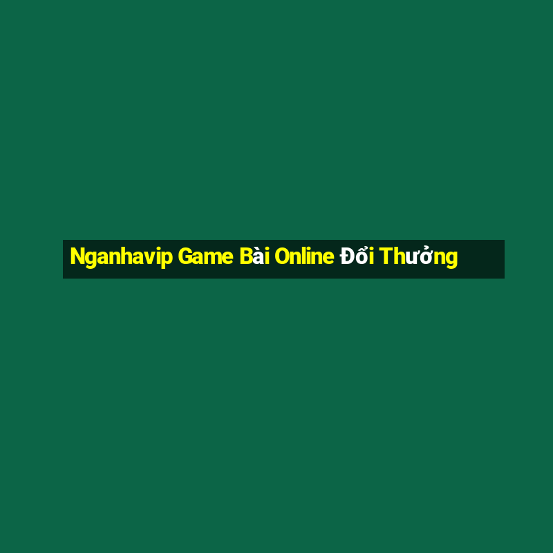 Nganhavip Game Bài Online Đổi Thưởng