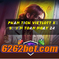 phân tích vietlott xổ Số Điện Toán ngày 24