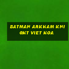 batman arkham knight viet hoa