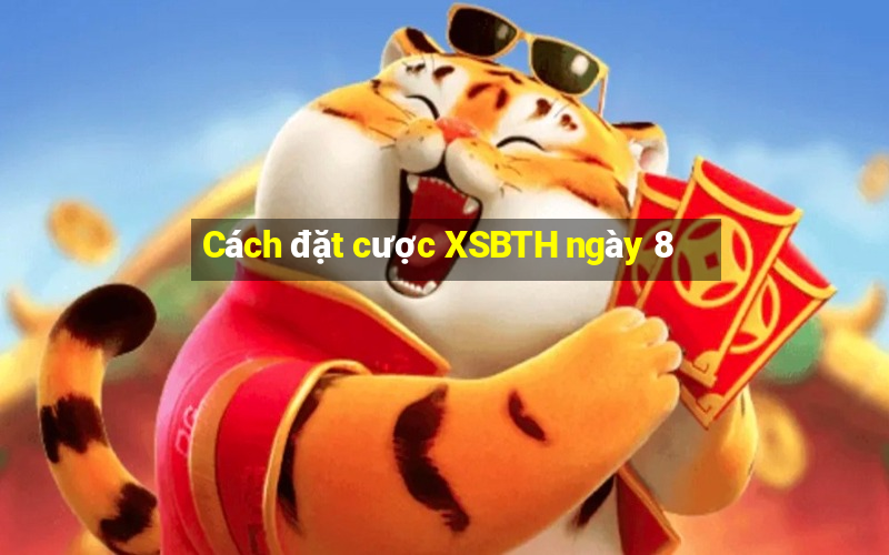 Cách đặt cược XSBTH ngày 8