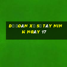 Dự Đoán Xổ Số Tây Ninh ngày 17