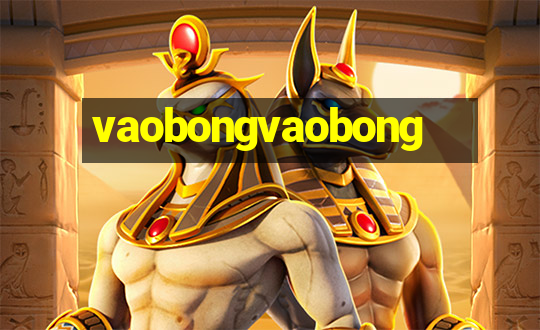 vaobongvaobong