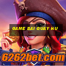 game bai quay hu