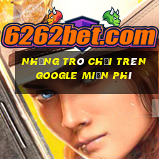 những trò chơi trên google miễn phí