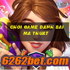 choi game danh bai ma thuat