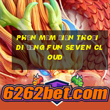 Phần mềm điện thoại di động Fun Seven Cloud