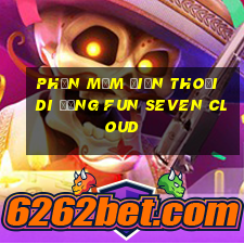 Phần mềm điện thoại di động Fun Seven Cloud