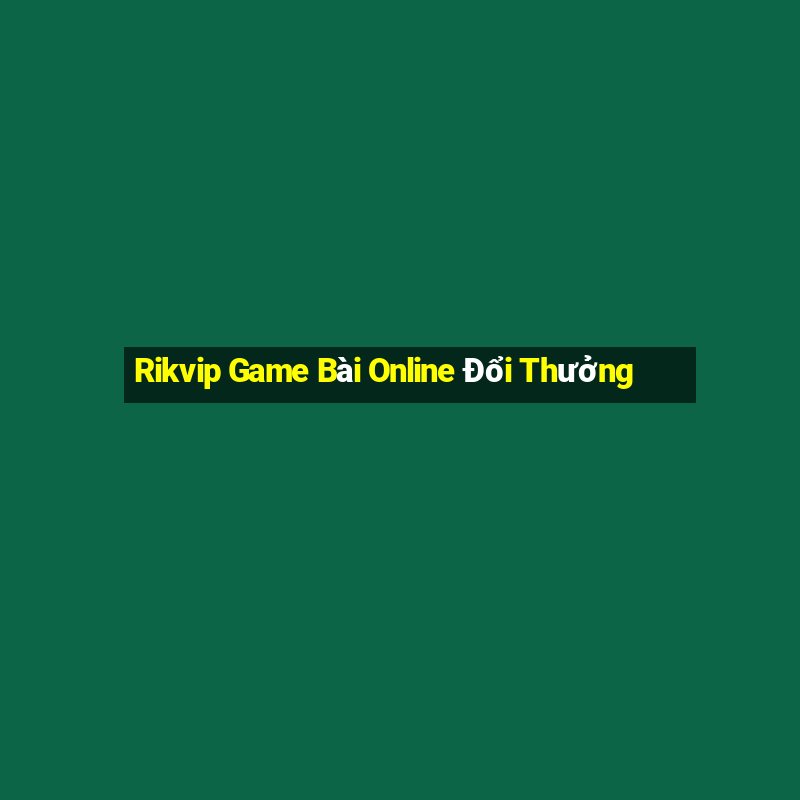 Rikvip Game Bài Online Đổi Thưởng