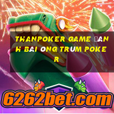 Thanpoker Game Đánh Bài Ông Trùm Poker