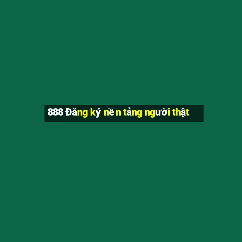 888 Đăng ký nền tảng người thật