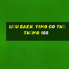 Liệu Baek Ying có thể thắng 188