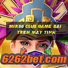 Mir86 Club Game Bài Trên Máy Tính