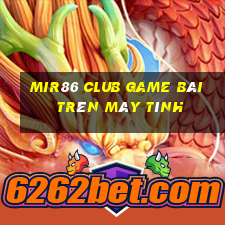 Mir86 Club Game Bài Trên Máy Tính