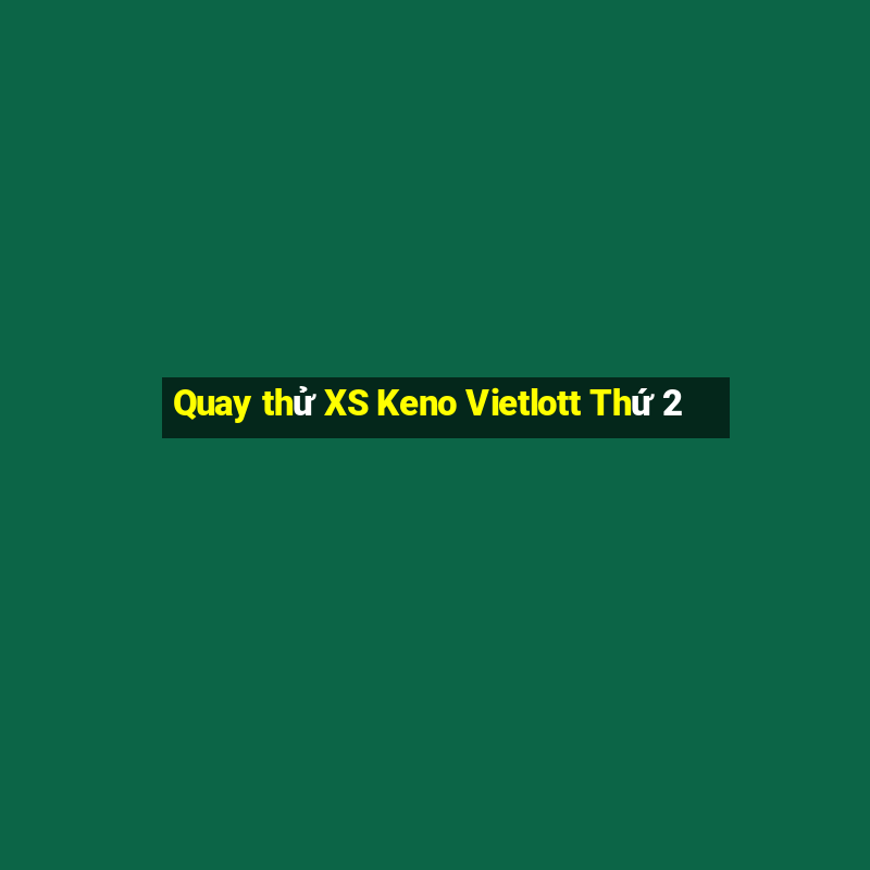 Quay thử XS Keno Vietlott Thứ 2