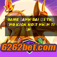 game đánh bài đổi thưởng kích hoạt nhận tiền