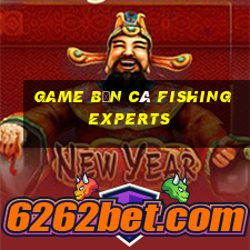 game bắn cá fishing experts